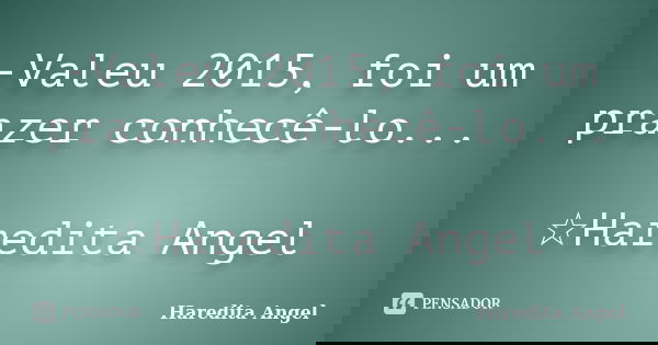 -Valeu 2015, foi um prazer conhecê-lo... ☆Haredita Angel... Frase de Haredita Angel.