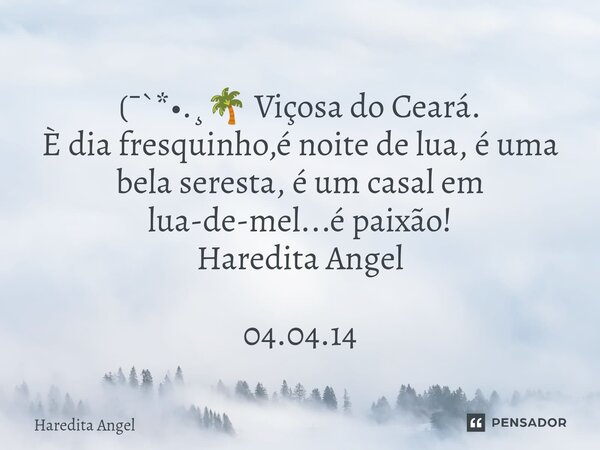 ⁠ (¯`*•.¸🌴 Viçosa do Ceará. È dia fresquinho,é noite de lua, é uma bela seresta, é um casal em lua-de-mel...é paixão! Haredita Angel 04.04.14... Frase de Haredita Angel.