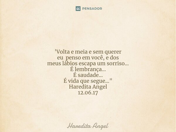 ⁠ 'Volta e meia e sem querer eu penso em você,e dos meus lábios escapa um sorriso... É lembrança... É saudade... É vida que segue..." Haredita Angel 12.06.... Frase de Haredita Angel.