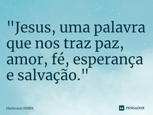 "⁠Jesus, uma palavra que nos traz paz, amor, fé, esperança e salvação."... Frase de Harlesson HMBX.