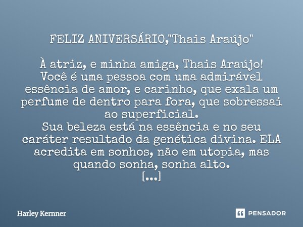 ⁠FELIZ ANIVERSÁRIO, "Thais Araújo" À atriz, e minha amiga, Thais Araújo! Você é uma pessoa com uma admirável essência de amor, e carinho, que exala um... Frase de Harley Kernner.