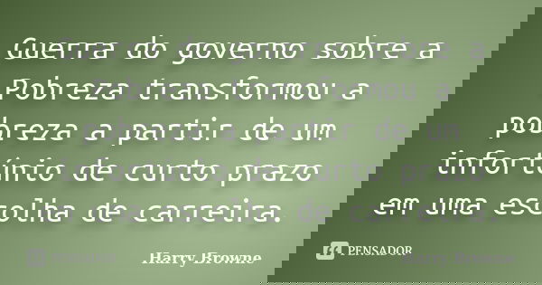 Guerra do governo sobre a Pobreza transformou a pobreza a partir de um infortúnio de curto prazo em uma escolha de carreira.... Frase de Harry Browne.