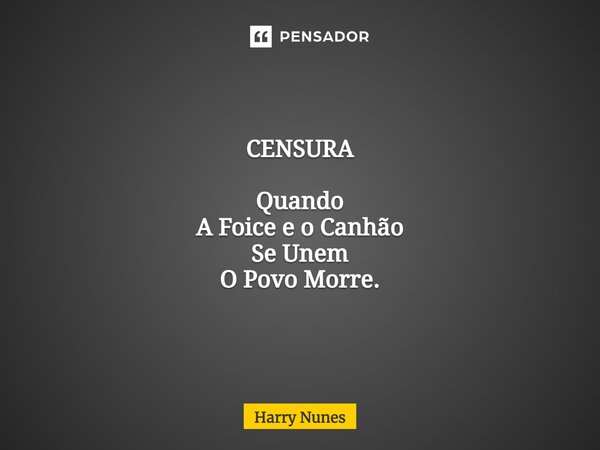 ⁠CENSURA Quando A Foice e o Canhão Se Unem O Povo Morre.... Frase de Harry Nunes.
