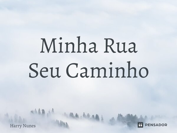 ⁠Minha Rua Seu Caminho... Frase de Harry Nunes.