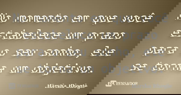 No momento em que você estabelece um prazo para o seu sonho, ele se torna um objetivo.... Frase de Harsha Bhogle.