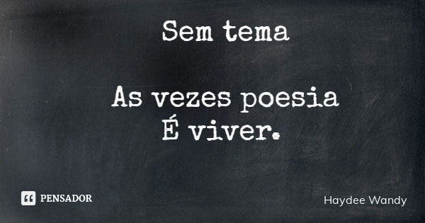 Sem tema As vezes poesia É viver.... Frase de Haydee Wandy.