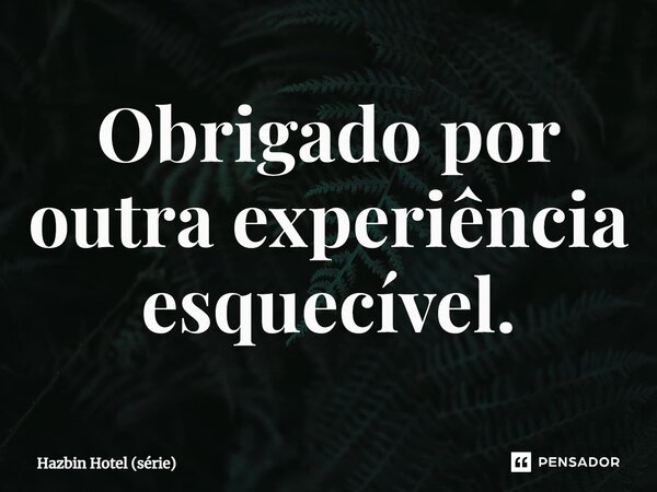 ⁠Obrigado por outra experiência esquecível.... Frase de Hazbin Hotel (série).