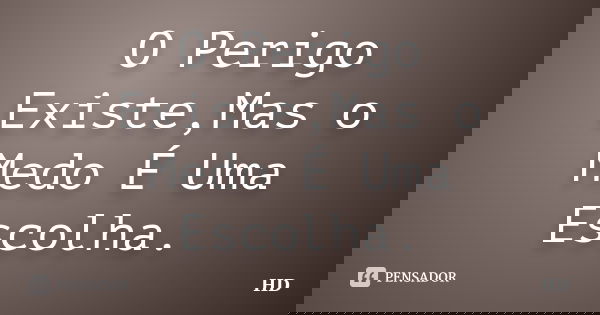 O Perigo Existe,Mas o Medo É Uma Escolha.... Frase de HD.
