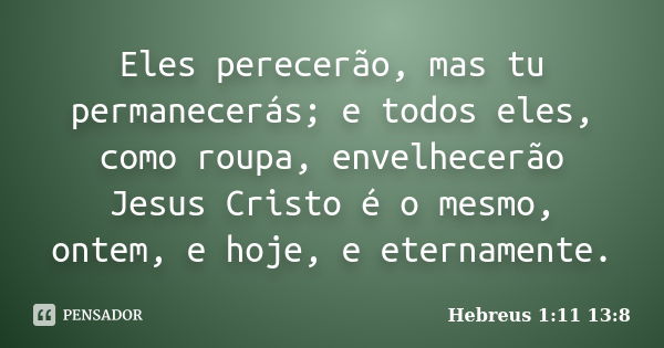 JESUS CRISTO É O MESMO ONTEM, HOJE, E ETERNAMENTE.