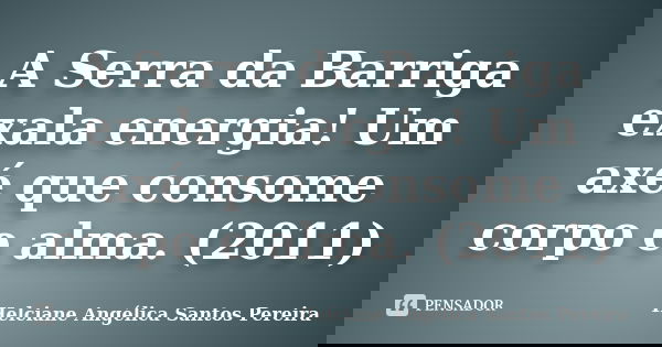 A Serra da Barriga exala energia! Um axé que consome corpo e alma. (2011)... Frase de Helciane Angélica Santos Pereira.