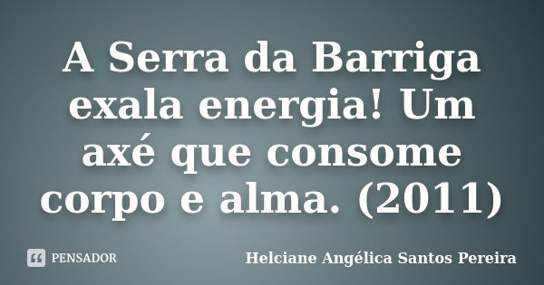 A Serra da Barriga exala energia! Um axé que consome corpo e alma. (2011)... Frase de Helciane Angélica Santos Pereira.