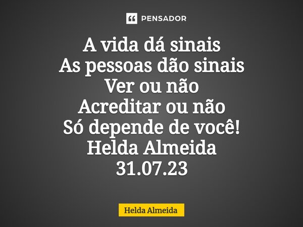 ⁠A vida dá sinais As pessoas dão sinais Ver ou não Acreditar ou não Só depende de você! Helda Almeida 31.07.23... Frase de Helda Almeida.