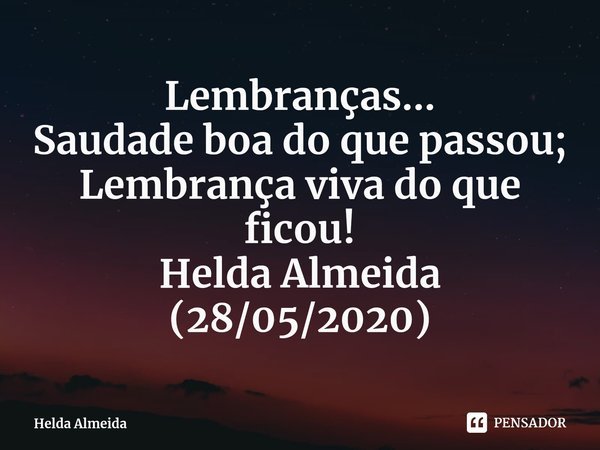 ⁠⁠Lembranças...
Saudade boa do que passou;
Lembrança viva do que ficou!
Helda Almeida
(28/05/2020)... Frase de Helda Almeida.