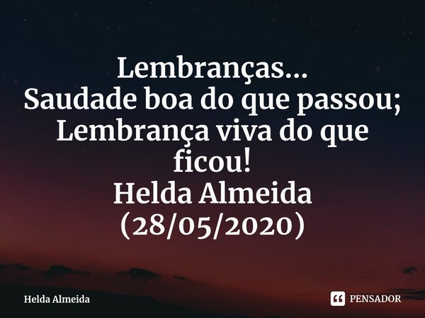 ⁠⁠Lembranças...
Saudade boa do que passou;
Lembrança viva do que ficou!
Helda Almeida
(28/05/2020)... Frase de Helda Almeida.