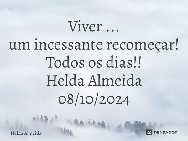 ⁠Viver ... um incessante recomeçar! Todos os dias!! Helda Almeida 08/10/2024... Frase de Helda Almeida.
