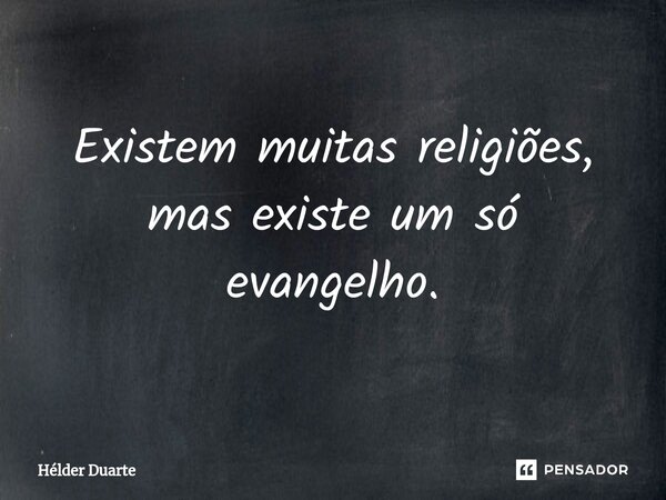 ⁠Existem muitas religiões, mas existe um só evangelho.... Frase de HELDER DUARTE.