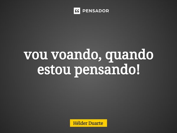 ⁠vou Voando Quando Estou Pensando Helder Duarte Pensador 3194