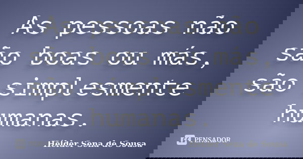 As pessoas não são boas ou más, são simplesmente humanas.... Frase de Hélder Sena de Sousa.