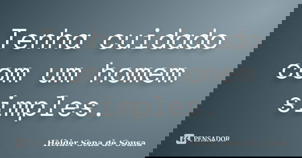 Tenha cuidado com um homem simples.... Frase de Hélder Sena de Sousa.