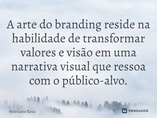 ⁠A arte do branding reside na habilidade de transformar valores e visão em uma narrativa visual que ressoa com o público-alvo.... Frase de Helefante Rosa.