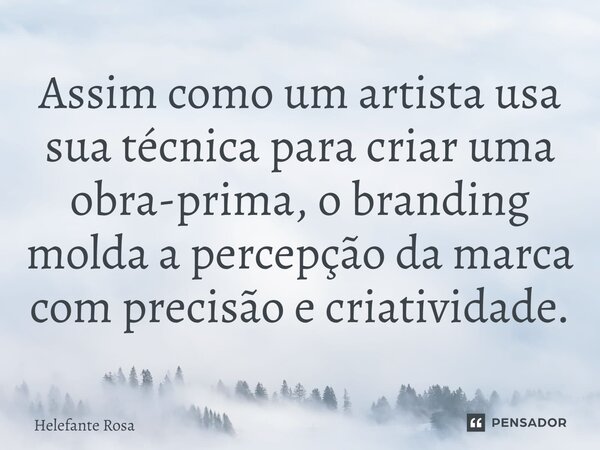 ⁠Assim como um artista usa sua técnica para criar uma obra-prima, o branding molda a percepção da marca com precisão e criatividade.... Frase de Helefante Rosa.