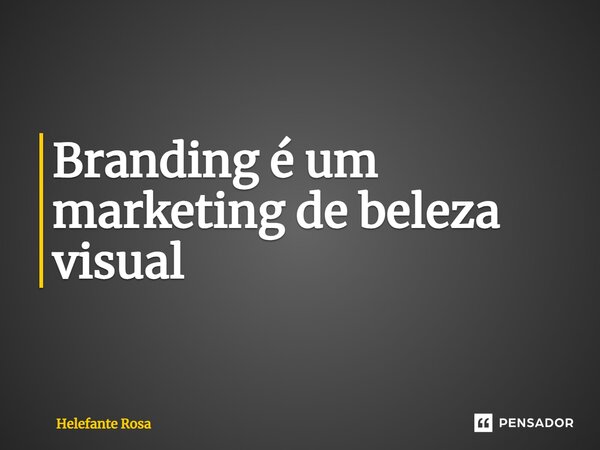 ⁠Branding é um marketing de beleza visual... Frase de Helefante Rosa.