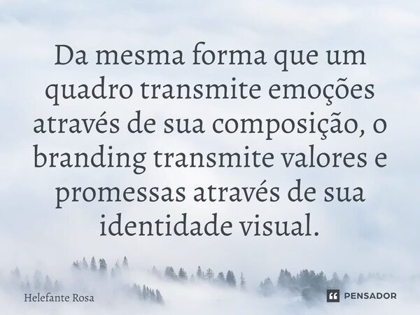 ⁠Da mesma forma que um quadro transmite emoções através de sua composição, o branding transmite valores e promessas através de sua identidade visual.... Frase de Helefante Rosa.