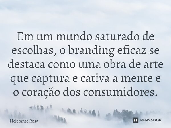 ⁠Em um mundo saturado de escolhas, o branding eficaz se destaca como uma obra de arte que captura e cativa a mente e o coração dos consumidores.... Frase de Helefante Rosa.