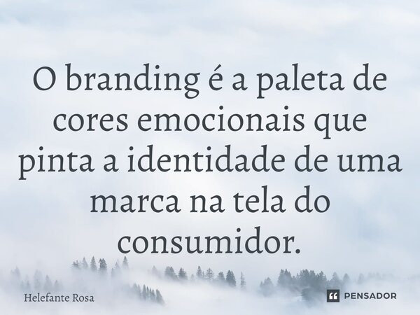 ⁠O branding é a paleta de cores emocionais que pinta a identidade de uma marca na tela do consumidor.... Frase de Helefante Rosa.