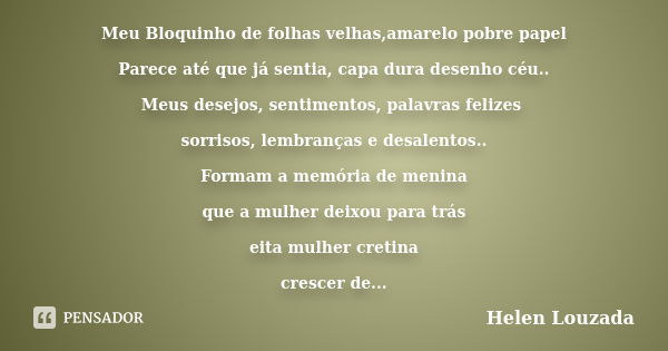 Meu Bloquinho de folhas velhas,amarelo pobre papel Parece até que já sentia, capa dura desenho céu.. Meus desejos, sentimentos, palavras felizes sorrisos, lembr... Frase de Helen Louzada.