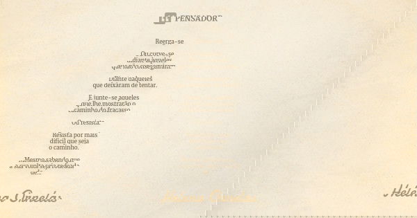 Reerga-se Ou curve-se, diante àqueles que não conseguiram. Diante daqueles que deixaram de tentar. E junte-se aqueles que lhe mostrarão o caminho do fracasso. O... Frase de Helena Ornelas.