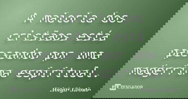 A maioria dos cristãos está passando por uma magérrima espiritual.... Frase de Helgir Girodo.