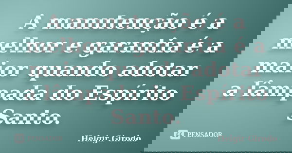 A manutenção é a melhor e garantia é a maior quando adotar a lâmpada do Espírito Santo.... Frase de Helgir Girodo.