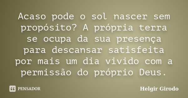 Acaso pode o sol nascer sem propósito Helgir Girodo Pensador