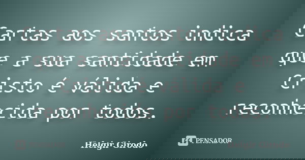 Cartas aos santos indica que a sua santidade em Cristo é válida e reconhecida por todos.... Frase de Helgir Girodo.