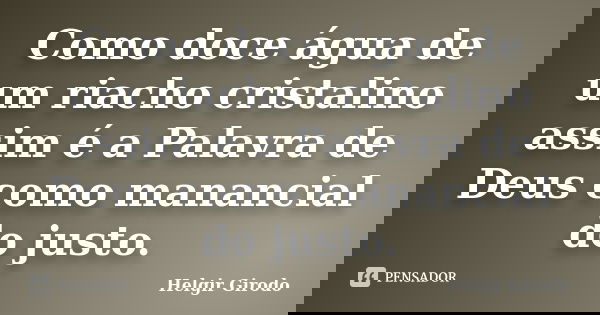 Como doce água de um riacho cristalino assim é a Palavra de Deus como manancial do justo.... Frase de Helgir Girodo.