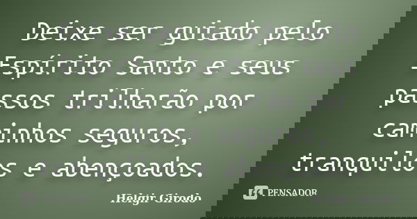 Deixe ser guiado pelo Espírito Santo e seus passos trilharão por caminhos seguros, tranquilos e abençoados.... Frase de Helgir Girodo.