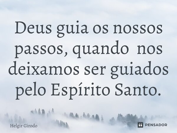 ⁠Deus guia os nossos passos, quando nos deixamos ser guiados pelo Espírito Santo.... Frase de Helgir Girodo.