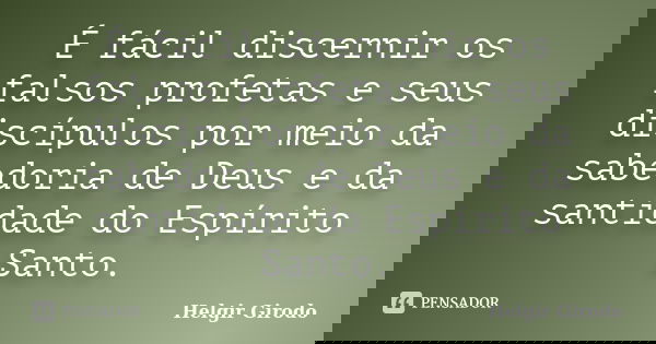 É fácil discernir os falsos profetas e seus discípulos por meio da sabedoria de Deus e da santidade do Espírito Santo.... Frase de Helgir Girodo.