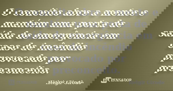 O conceito abre a mente e mantém uma porta de saída de emergência em caso de incêndio provocado por preconceito.... Frase de Helgir Girodo.