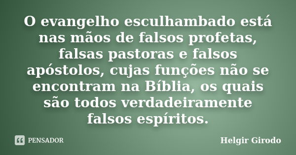 O evangelho esculhambado está nas mãos de falsos profetas, falsas pastoras e falsos apóstolos, cujas funções não se encontram na Bíblia, os quais são todos verd... Frase de Helgir Girodo.