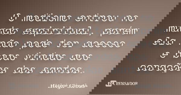 O modismo entrou no mundo espiritual, porém ela não pode ter acesso e boas vindas aos corações dos santos.... Frase de Helgir Girodo.