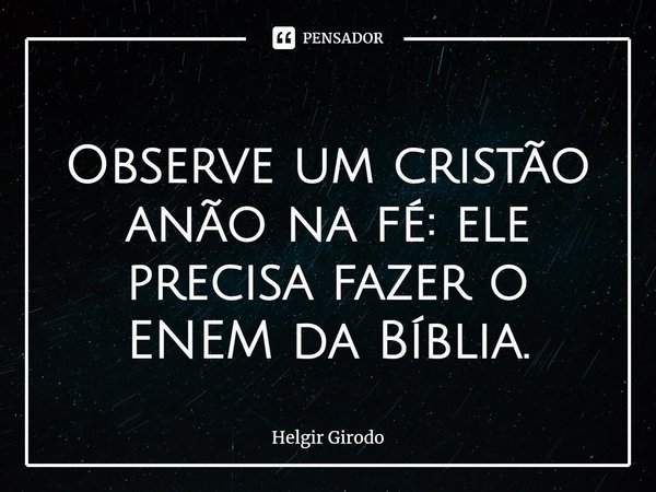⁠
Observe um cristão anão na fé: ele precisa fazer o ENEM da Bíblia.... Frase de Helgir Girodo.