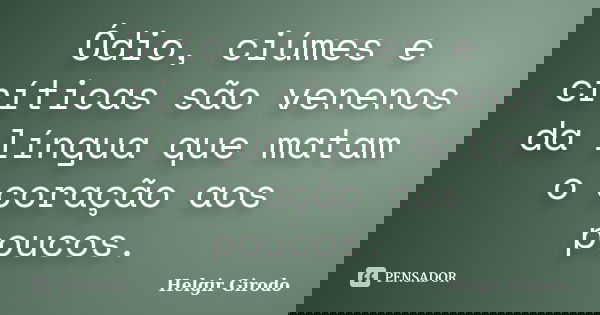 Ódio, ciúmes e críticas são venenos da língua que matam o coração aos poucos.... Frase de Helgir Girodo.