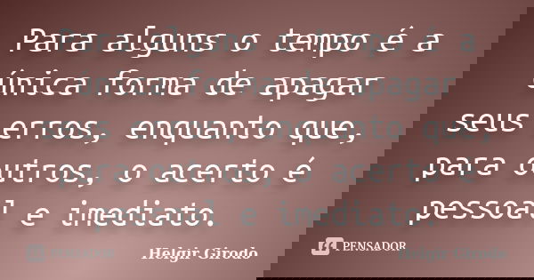 Para alguns o tempo é a única forma de apagar seus erros, enquanto que, para outros, o acerto é pessoal e imediato.... Frase de Helgir Girodo.