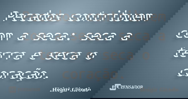 Pecados contribuem com a seca: seca a terra e seca o coração.... Frase de Helgir Girodo.