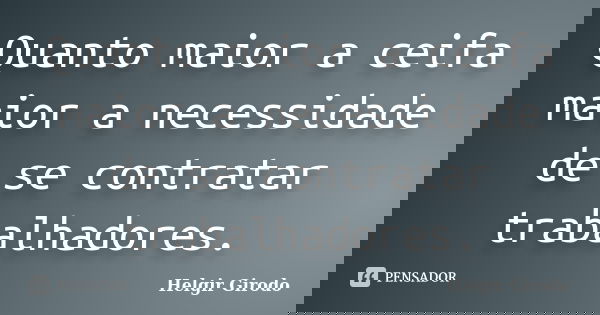 Quanto maior a ceifa maior a necessidade de se contratar trabalhadores.... Frase de Helgir Girodo.