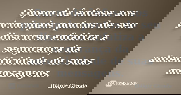 Quem dá ênfase aos principais pontos de seu discurso enfatiza a segurança da autenticidade de suas mensagens.... Frase de Helgir Girodo.