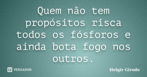 Quem não tem propósitos risca todos os Helgir Girodo Pensador