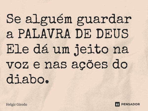 ⁠Se alguém guardar a PALAVRA DE DEUS Ele dá um jeito na voz e nas ações do diabo.... Frase de Helgir Girodo.